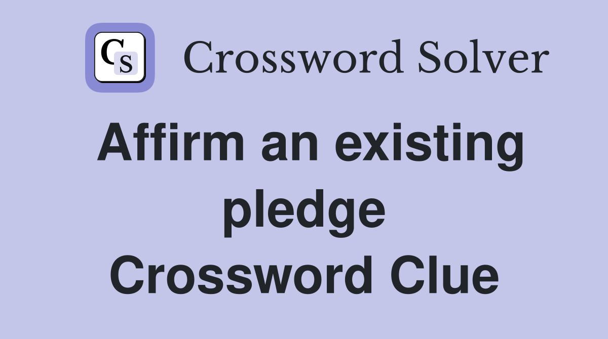Affirm an existing pledge Crossword Clue Answers Crossword Solver